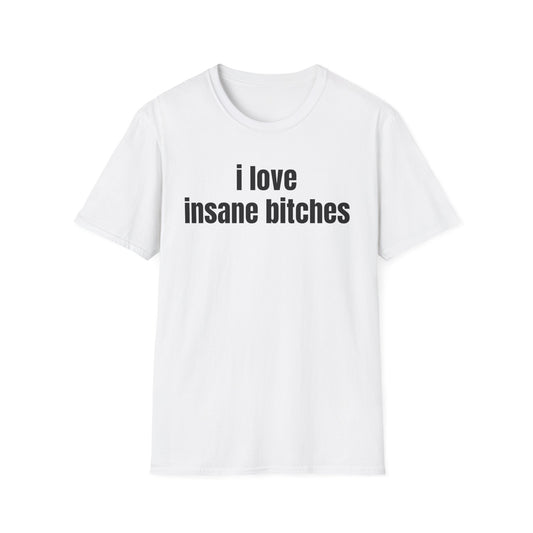 i love insane bitches tee