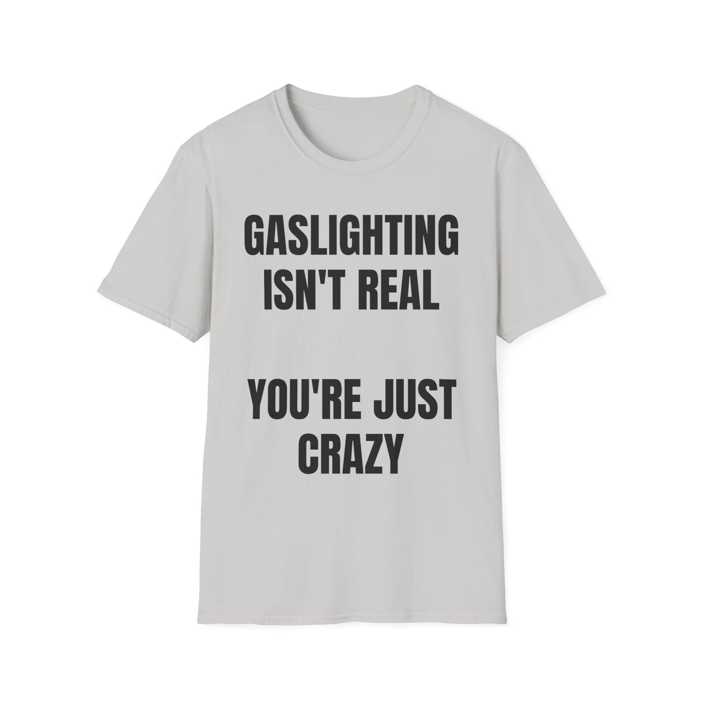 Gaslighting isn't real you're just crazy Tee