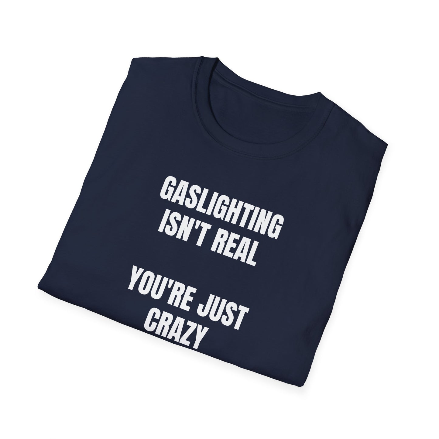 Gaslighting isn't real you're just crazy Tee