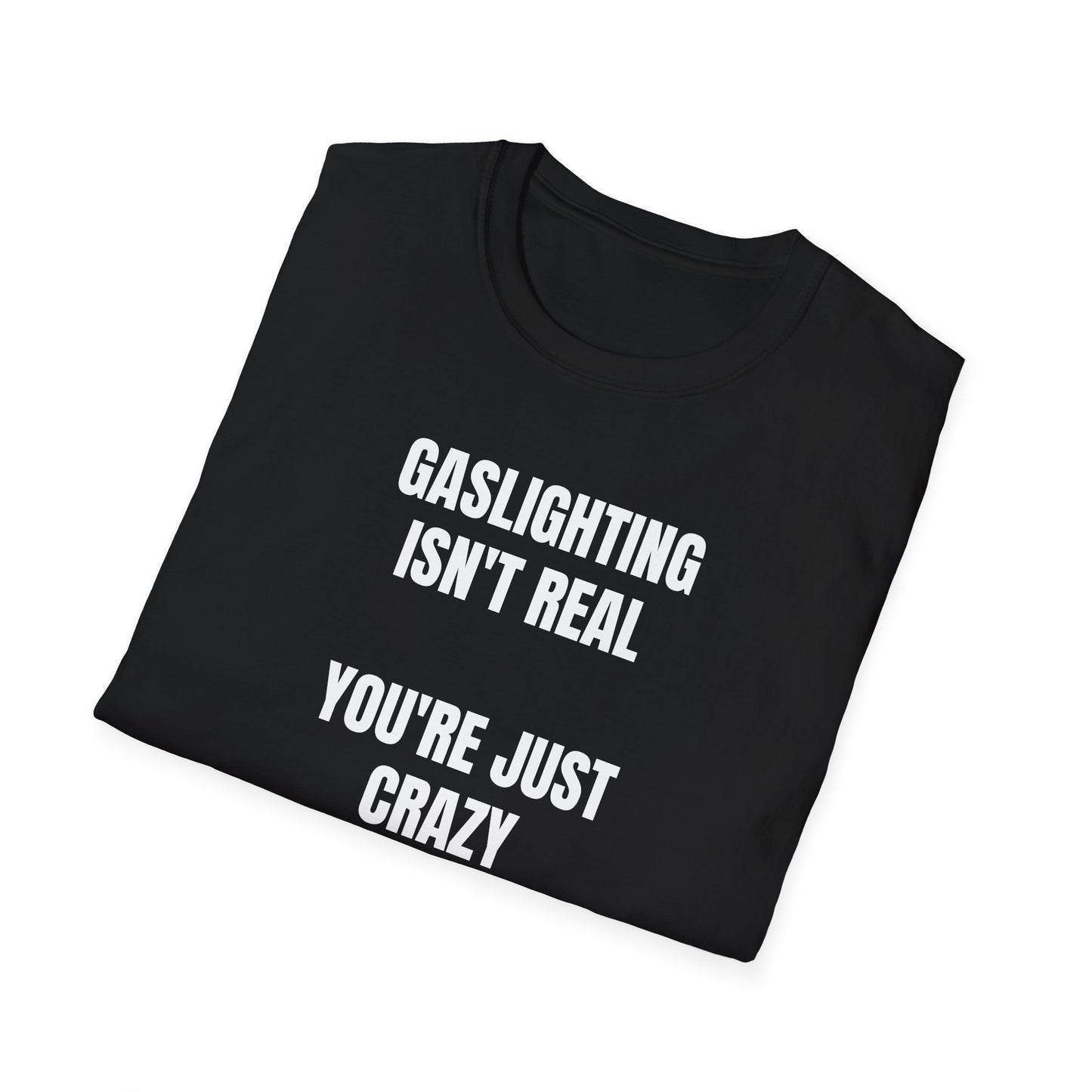 Gaslighting isn't real you're just crazy Tee