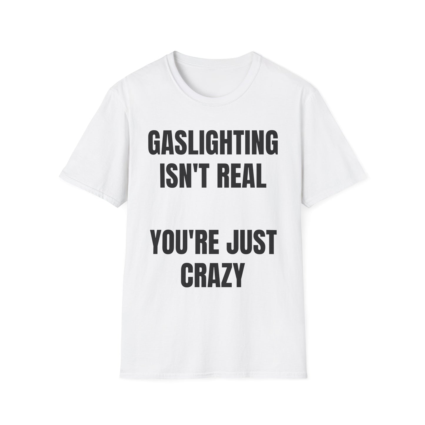 Gaslighting isn't real you're just crazy Tee