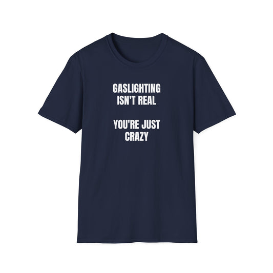 Gaslighting isn't real you're just crazy Tee