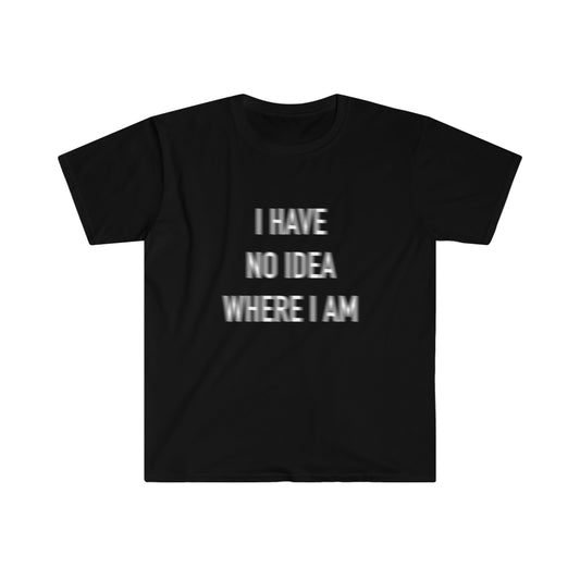 I have no idea where I am tee